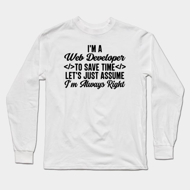 I'm A Web Developer To Save Time Let's Just Assume I'm Always Right Long Sleeve T-Shirt by HaroonMHQ